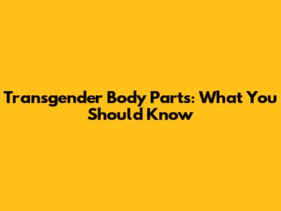 Transgender Body Parts: What You Should Know