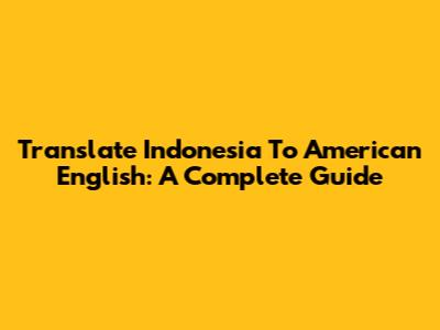 Translate Indonesia To American English: A Complete Guide