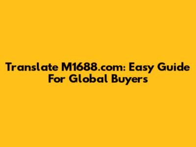 Translate M1688.com: Easy Guide For Global Buyers