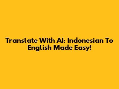 Translate With AI: Indonesian To English Made Easy!