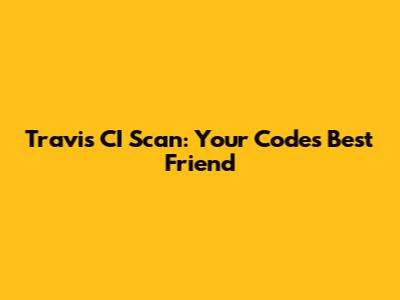 Travis CI Scan: Your Code's Best Friend