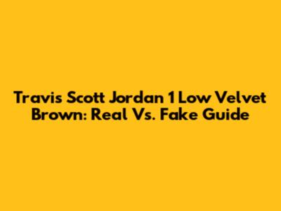 Travis Scott Jordan 1 Low Velvet Brown: Real Vs. Fake Guide