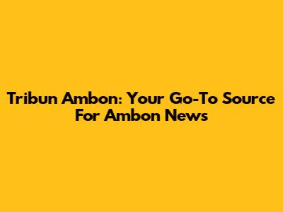 Tribun Ambon: Your Go-To Source For Ambon News