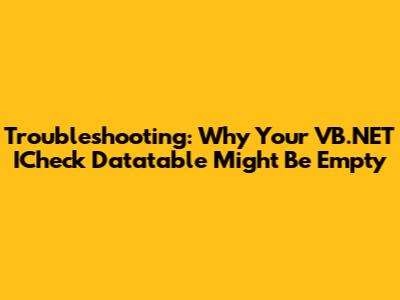 Troubleshooting: Why Your VB.NET ICheck Datatable Might Be Empty