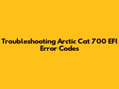 Troubleshooting Arctic Cat 700 EFI Error Codes