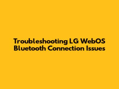 Troubleshooting LG WebOS Bluetooth Connection Issues