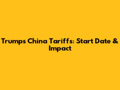 Trump's China Tariffs: Start Date & Impact
