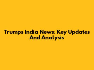 Trump's India News: Key Updates And Analysis