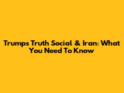 Trump's Truth Social & Iran: What You Need To Know