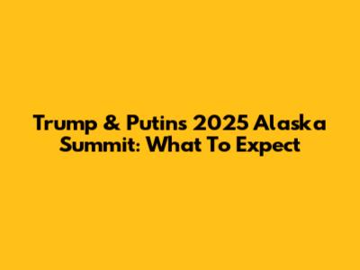 Trump & Putin's 2025 Alaska Summit: What To Expect