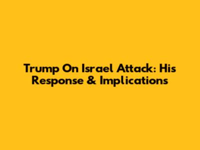 Trump On Israel Attack: His Response & Implications