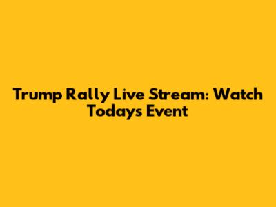 Trump Rally Live Stream: Watch Today's Event