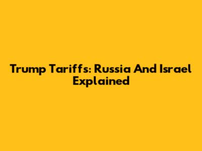 Trump Tariffs: Russia And Israel Explained