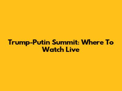 Trump-Putin Summit: Where To Watch Live