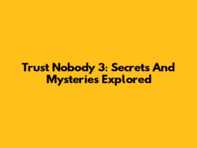 Trust Nobody 3: Secrets And Mysteries Explored