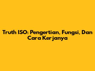 Truth ISO: Pengertian, Fungsi, Dan Cara Kerjanya