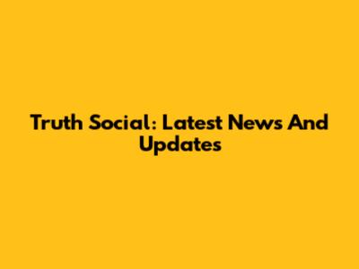 Truth Social: Latest News And Updates