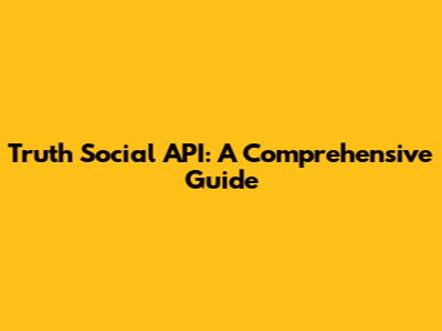 Truth Social API: A Comprehensive Guide