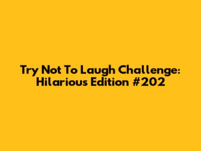 Try Not To Laugh Challenge: Hilarious Edition #202