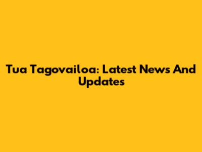 Tua Tagovailoa: Latest News And Updates