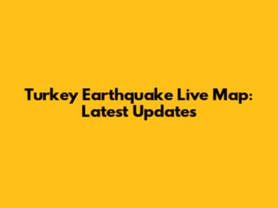Turkey Earthquake Live Map: Latest Updates