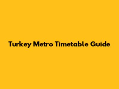 Turkey Metro Timetable Guide