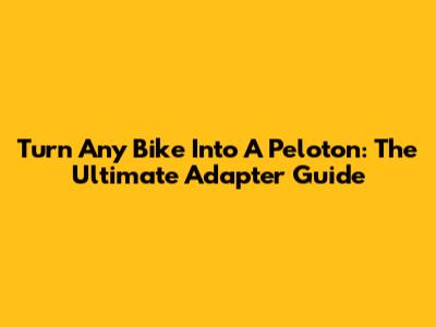 Turn Any Bike Into A Peloton: The Ultimate Adapter Guide