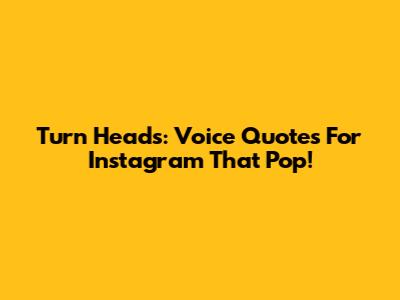 Turn Heads: Voice Quotes For Instagram That Pop!