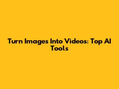 Turn Images Into Videos: Top AI Tools