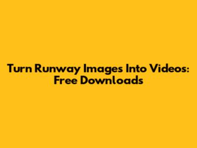 Turn Runway Images Into Videos: Free Downloads