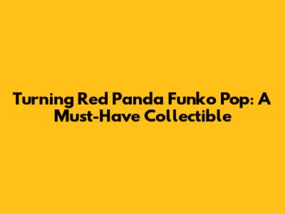 Turning Red Panda Funko Pop: A Must-Have Collectible