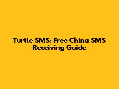 Turtle SMS: Free China SMS Receiving Guide