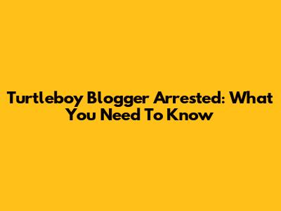 Turtleboy Blogger Arrested: What You Need To Know