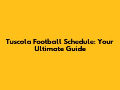 Tuscola Football Schedule: Your Ultimate Guide