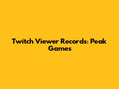 Twitch Viewer Records: Peak Games