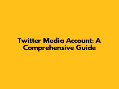 Twitter Media Account: A Comprehensive Guide