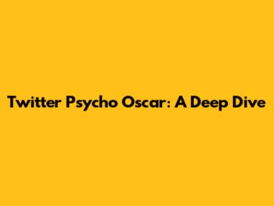 Twitter Psycho Oscar: A Deep Dive