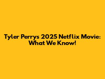 Tyler Perry's 2025 Netflix Movie: What We Know!