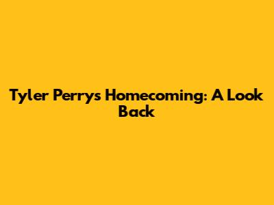 Tyler Perry's Homecoming: A Look Back