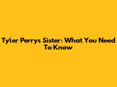Tyler Perry's Sister: What You Need To Know