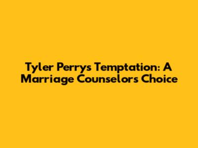 Tyler Perry's Temptation: A Marriage Counselor's Choice