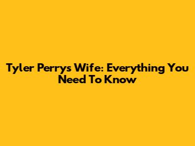Tyler Perry's Wife: Everything You Need To Know