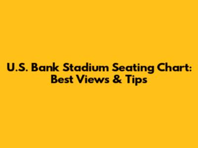 U.S. Bank Stadium Seating Chart: Best Views & Tips