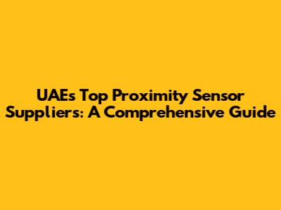 UAE's Top Proximity Sensor Suppliers: A Comprehensive Guide