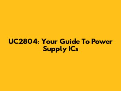 UC2804: Your Guide To Power Supply ICs
