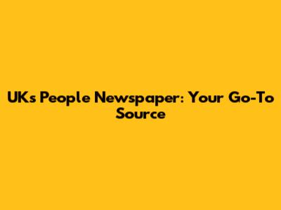 UK's People Newspaper: Your Go-To Source
