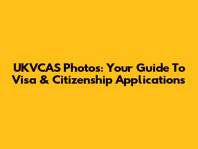UKVCAS Photos: Your Guide To Visa & Citizenship Applications