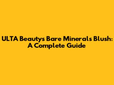 ULTA Beauty's Bare Minerals Blush: A Complete Guide