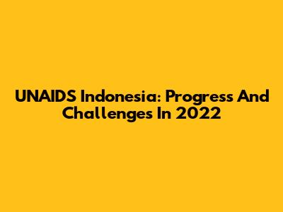 UNAIDS Indonesia: Progress And Challenges In 2022