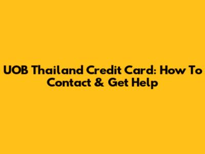 UOB Thailand Credit Card: How To Contact & Get Help